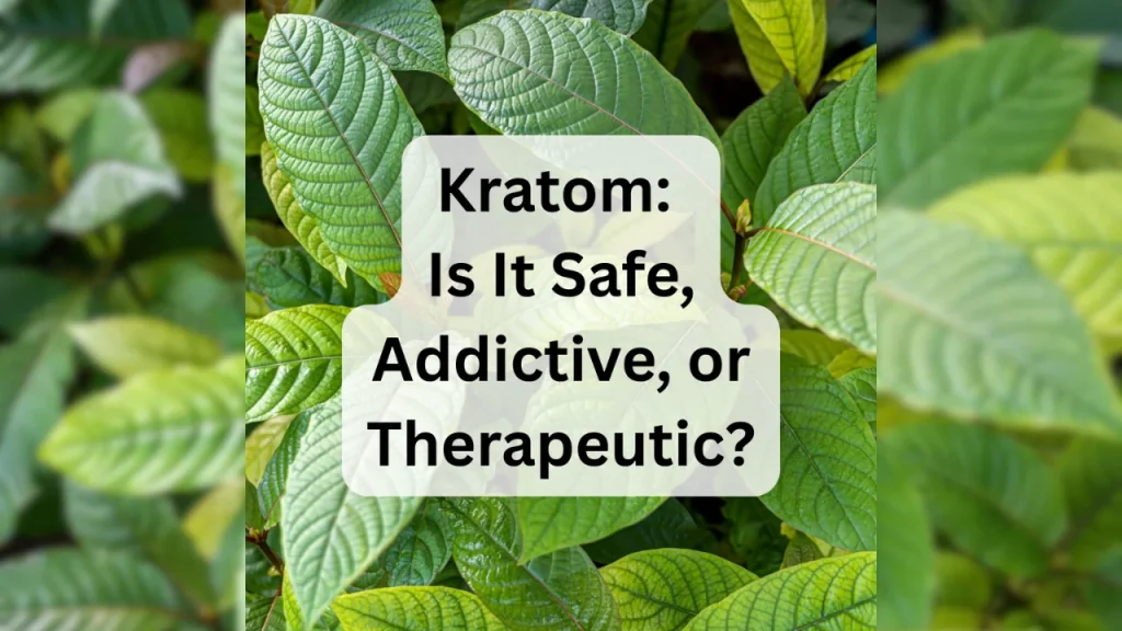 Understanding Kratom: Is It Safe, Addictive, or Therapeutic?