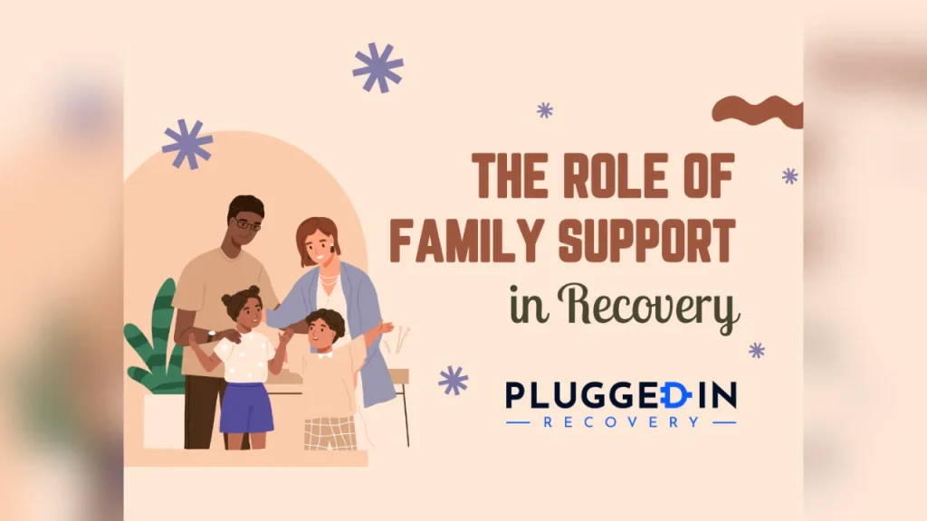 The Role of Family Support in Recovery: How Loved Ones Can Help
