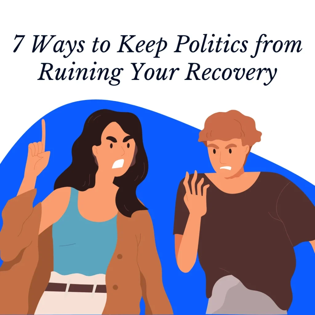 7 Ways to Keep Politics from Ruining Your Recovery