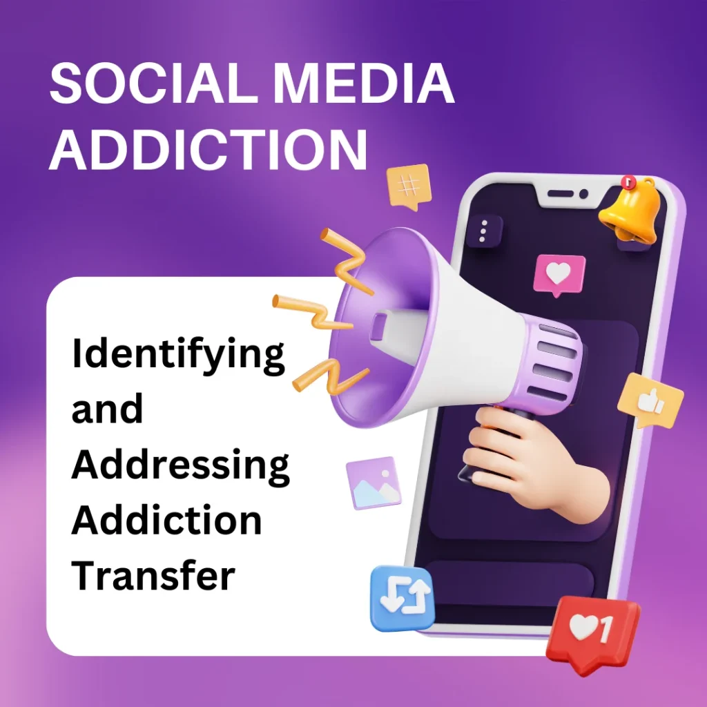 Social Media Addiction: Identifying and Addressing Addiction Transfer